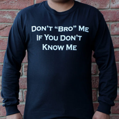 Don’t Bro Me If You Don’t Know Me Long Sleeve Shirt